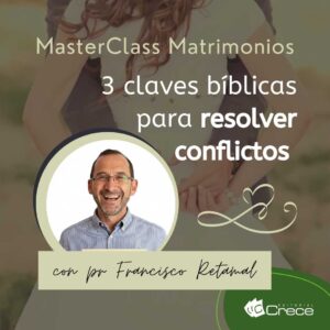 3 claves bíblicas para resolver conflictos matrimonio - masterclass con Francisco Retamal